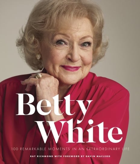 Betty White - 2nd Edition: 100 Remarkable Moments in an Extraordinary Life Quarto Publishing Group USA Inc