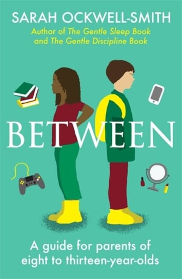Between: A guide for parents of eight to thirteen-year-olds Ockwell-Smith Sarah