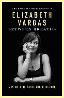Between Breaths: A Memoir of Panic and Addiction Vargas Elizabeth