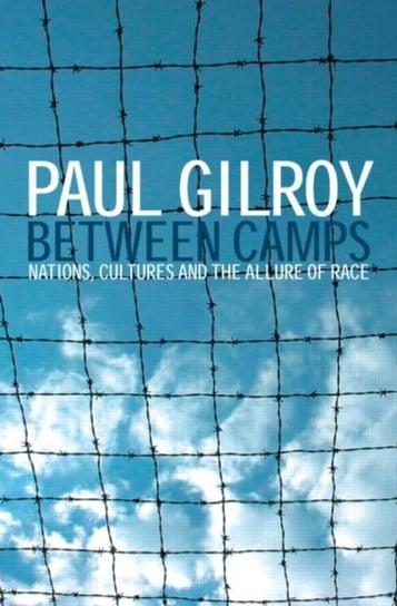 Between Camps: Nations, Cultures and the Allure of Race Gilroy Paul