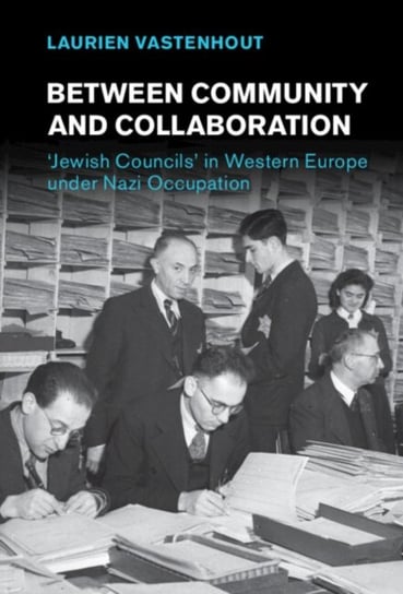 Between Community and Collaboration. 'Jewish Councils' in Western Europe under Nazi Occupation Cambridge University Press