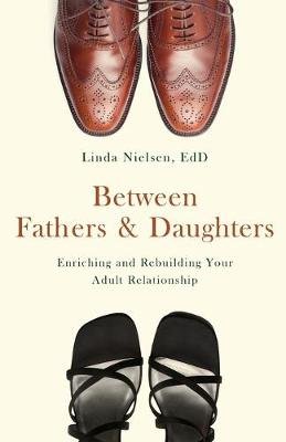 Between Fathers and Daughters: Enriching and Rebuilding Your Adult Relationship Nielsen Linda