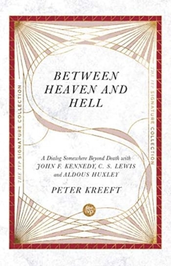 Between Heaven and Hell: A Dialog Somewhere Beyond Death with John F. Kennedy, C. S. Lewis and Aldou Kreeft Peter