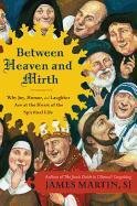Between Heaven and Mirth: Why Joy, Humor, and Laughter Are at the Heart of the Spiritual Life Martin James