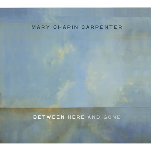 Between Here And Gone Mary Chapin Carpenter
