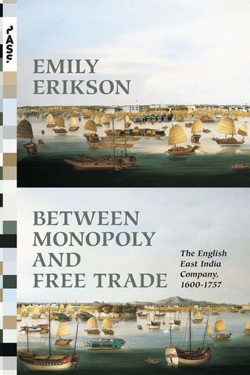 Between Monopoly and Free Trade Erikson Emily