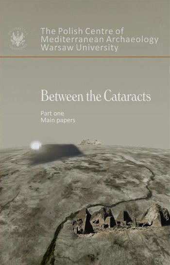Between the Cataracts. Part 1: Main Papers Godlewski Włodzimierz, Łajtar Adam