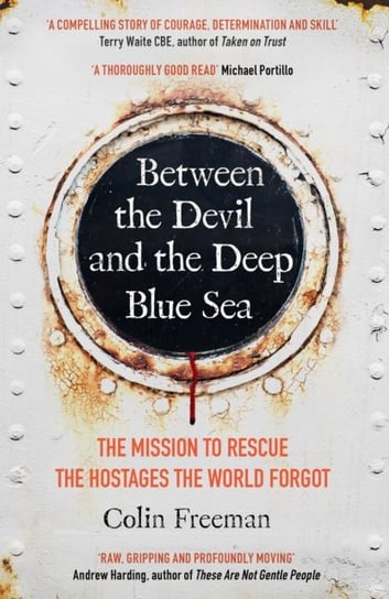 Between the Devil and the Deep Blue Sea: The mission to rescue the hostages the world forgot Colin Freeman