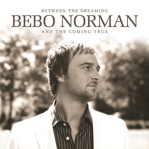 Between The Dreaming And The Coming True Bebo Norman