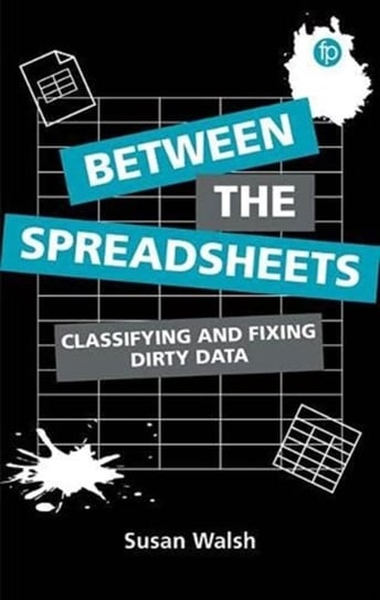 Between the Spreadsheets: Classifying and Fixing Dirty Data Susan Walsh