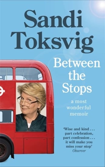 Between the Stops: The View of My Life from the Top of the Number 12 Bus: the long-awaited memoir fr Toksvig Sandi