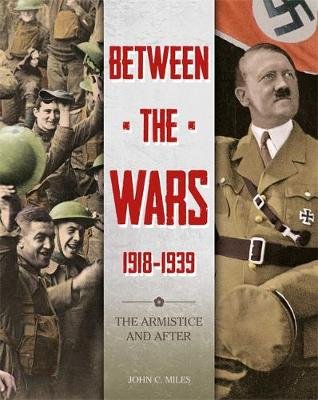 Between the Wars: 1918-1939: The Armistice and After Miles John
