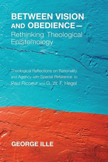 Between Vision and Obedience-Rethinking Theological Epistemology Ille George