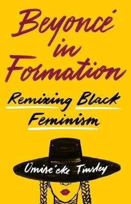 Beyoncé in Formation: Remixing Black Feminism Tinsley Omise'eke Natasha