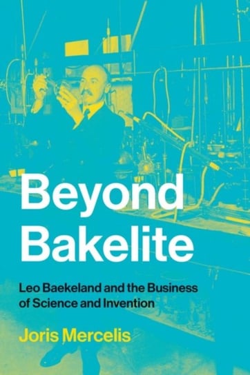Beyond Bakelite: Leo Baekeland and the Business of Science and Invention Opracowanie zbiorowe