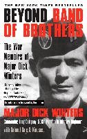 Beyond Band of Brothers: The War Memoirs of Major Dick Winters Winters Dick, Kingseed Cole C.