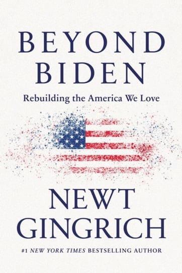 Beyond Biden: Rebuilding the America We Love Gingrich Newt