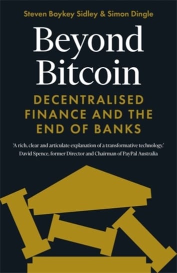 Beyond Bitcoin. Decentralised Finance and the End of Banks Simon Dingle, Steven Boykey Sidley