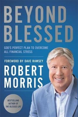 Beyond Blessed: God's Perfect Plan to Overcome All Financial Stress Morris Robert