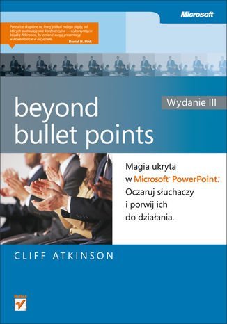 Beyond Bullet Points. Magia ukryta w Microsoft PowerPoint. Oczaruj słuchaczy i porwij ich do działania Atkinson Cliff