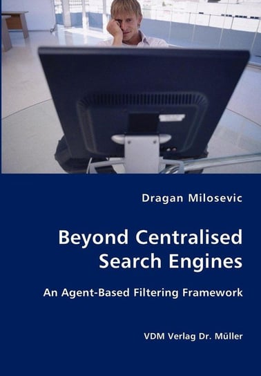 Beyond Centralised Search Engines- An Agent-Based Filtering Framework Milosevic Dragan