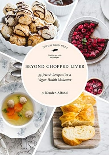 Beyond Chopped Liver: 59 Jewish Recipes Get a Vegan Health Makeover Kenden Alfond