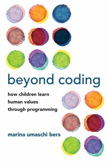 Beyond Coding. How Children Learn Human Values through Programming Marina Umaschi Bers