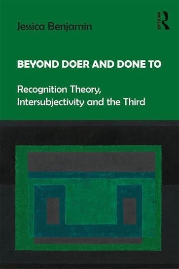 Beyond Doer and Done to: Recognition Theory, Intersubjectivity and the Third Jessica Benjamin
