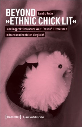 Beyond »Ethnic Chick Lit« - Labelingpraktiken neuer Welt-Frauen*-Literaturen im transkontinentalen Vergleich transcript