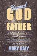 Beyond God the Father: Toward a Philosophy of Women's Liberation Daly Mary, Daly