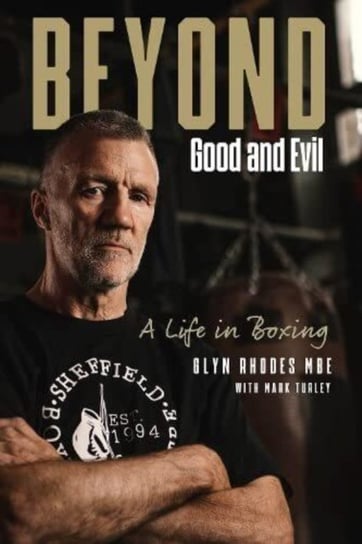 Beyond Good and Evil: Glyn Rhodes MBE, a Life in Boxing Glyn Rhodes