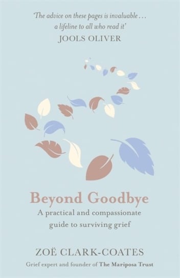 Beyond Goodbye: A practical and compassionate guide to surviving grief, with day-by-day resources to Zoe Clark-Coates