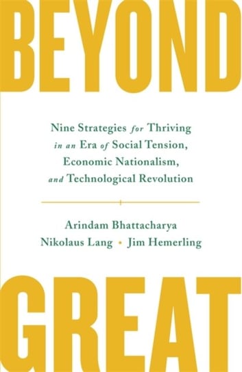 Beyond Great: Nine Strategies for Thriving in an Era of Social Tension, Economic Nationalism, and Technological Revolution Arindam Bhattacharya