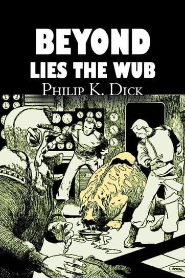 Beyond Lies the Wub by Philip K. Dick, Science Fiction, Fantasy Dick Philip K.