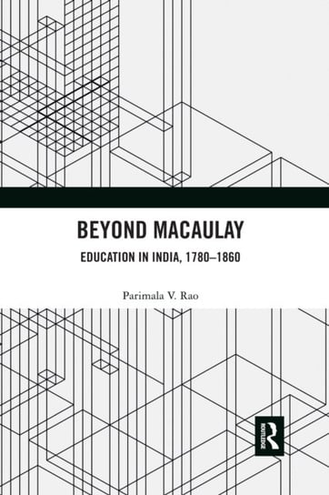 Beyond Macaulay: Education in India, 1780-1860 Opracowanie zbiorowe