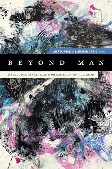 Beyond Man: Race, Coloniality, and Philosophy of Religion Opracowanie zbiorowe