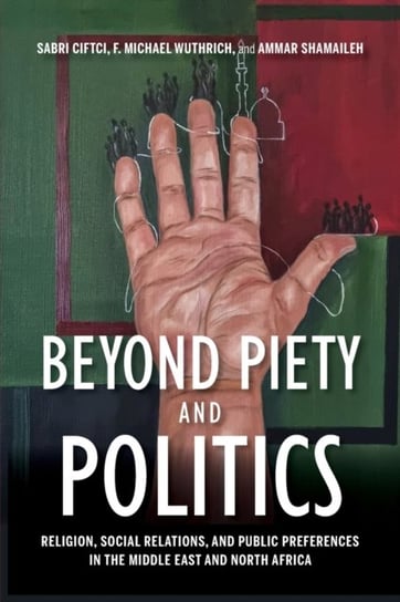 Beyond Piety and Politics: Religion, Social Relations, and Public Preferences in the Middle East and North Africa Indiana University Press