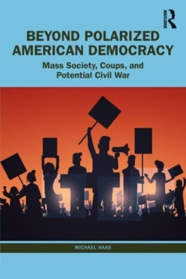 Beyond Polarized American Democracy: From Mass Society to Coups and Civil War Opracowanie zbiorowe