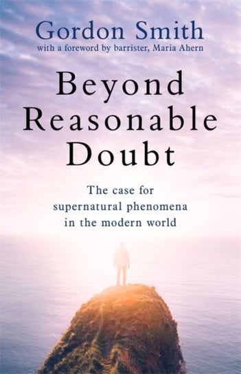Beyond Reasonable Doubt: The case for supernatural phenomena in the modern world, with a foreword by Smith Gordon