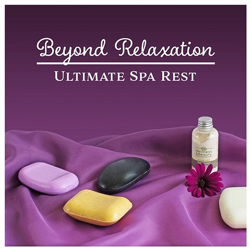 Beyond Relaxation – Ultimate Spa Rest: High Rejuvenation, Blissful Music, Body Therapeutic Experience, Vitality Pool, Reflexology Various Artists
