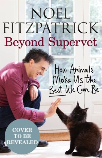 Beyond Supervet: How Animals Make Us The Best We Can Be Professor Noel Fitzpatrick