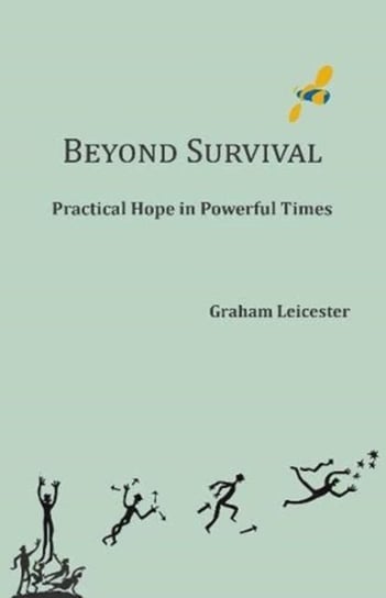 Beyond Survival: Practical Hope in Powerful Times Graham Leicester