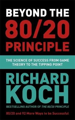 Beyond the 80/20 Principle: The Science of Success from Game Theory to the Tipping Point Richard Koch