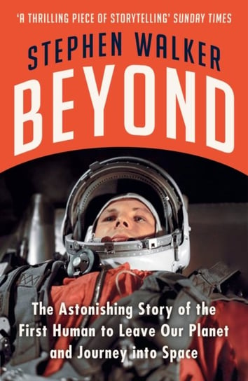 Beyond: The Astonishing Story of the First Human to Leave Our Planet and Journey into Space Walker Stephen