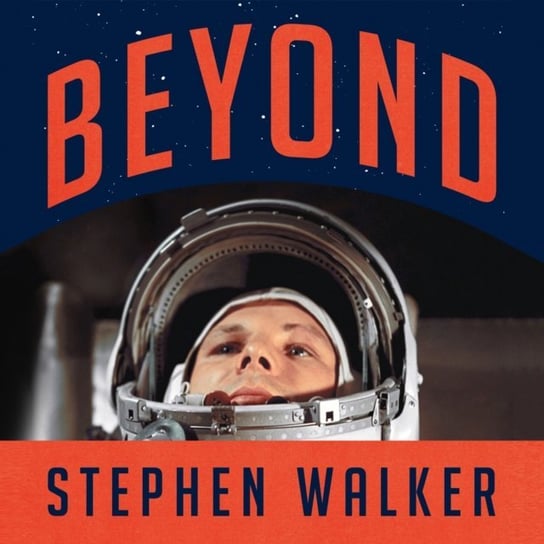 Beyond. The Astonishing Story of the First Human to Leave Our Planet and Journey into Space Walker Stephen