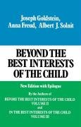 Beyond the Best Interests of the Child Goldstein Joseph, Solnit Albert J., Freud Anna