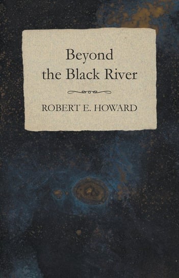 Beyond the Black River Howard Robert E.