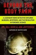 Beyond the Body Farm: A Legendary Bone Detective Explores Murders, Mysteries, and the Revolution in Forensic Science Jefferson Jon, Bass Bill