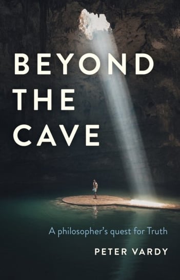 Beyond the Cave - A philosopher`s quest for Truth Peter Christian Vardy