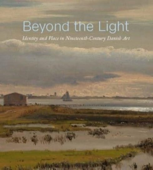 Beyond the Light: Identity and Place in Nineteenth-Century Danish Art Freyda Spira